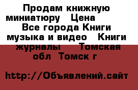 Продам книжную миниатюру › Цена ­ 1 500 - Все города Книги, музыка и видео » Книги, журналы   . Томская обл.,Томск г.